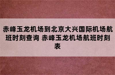 赤峰玉龙机场到北京大兴国际机场航班时刻查询 赤峰玉龙机场航班时刻表